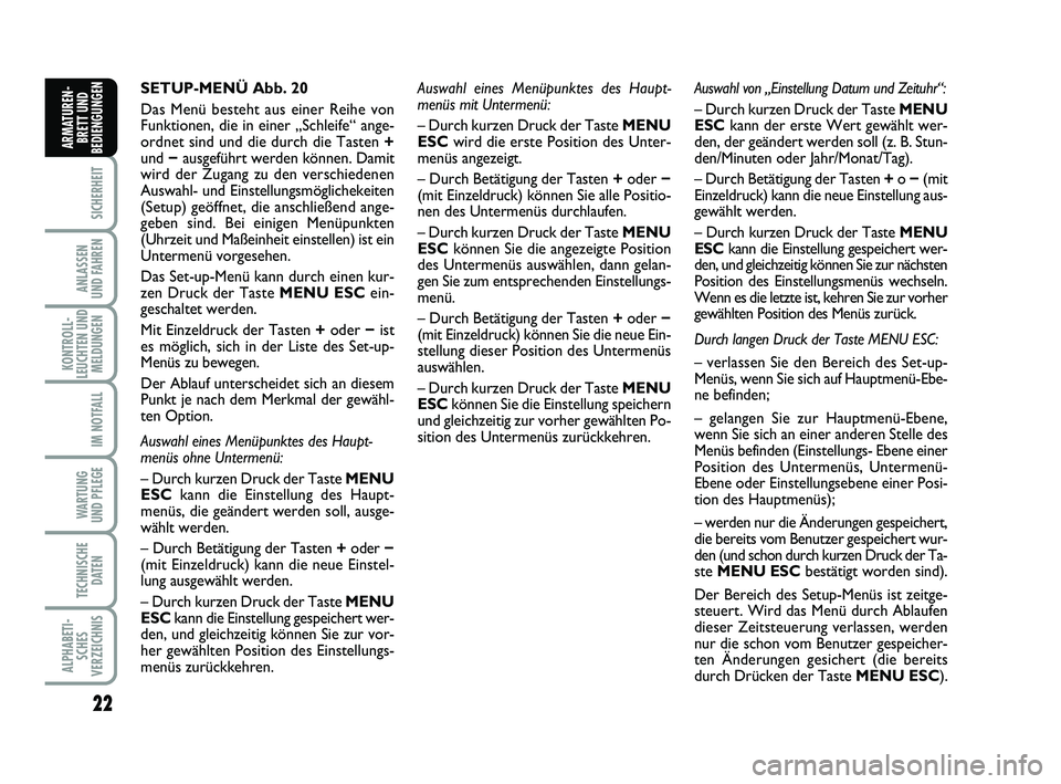 FIAT PUNTO 2017  Betriebsanleitung (in German) 22
SICHERHEIT
ANLASSEN
UND FAHREN
KONTROLL-
LEUCHTEN UND MELDUNGEN
IM NOTFALL
WARTUNG
UND PFLEGE
TECHNISCHE DATEN
ALPHABETI-SCHES
VERZEICHNIS
ARMATUREN- BRETT UND
BEDIENGUNGEN
SETUP-MENÜ Abb. 20
Das 