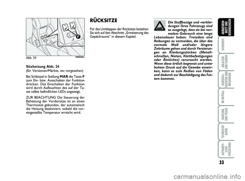FIAT PUNTO 2017  Betriebsanleitung (in German) 33
SICHERHEIT
ANLASSEN
UND FAHREN
KONTROLL-
LEUCHTEN UND MELDUNGEN
IM NOTFALL
WA RT U N G
UND PFLEGE
TECHNISCHE DATEN
ALPHABETI-SCHES
VERZEICHNIS
ARMATUREN- BRETT UND
BEDIENGUNGEN
Die Stoffbezüge und