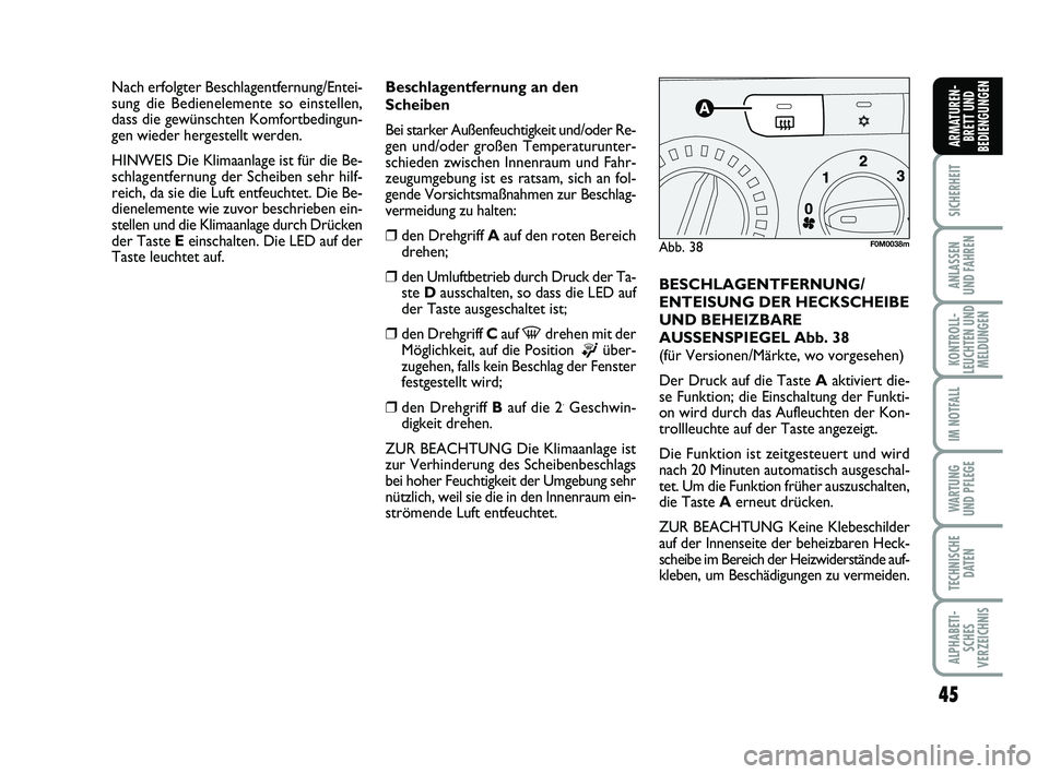 FIAT PUNTO 2019 Betriebsanleitung (in German) 45
SICHERHEIT
ANLASSEN
UND FAHREN
KONTROLL-
LEUCHTEN UND MELDUNGEN
IM NOTFALL
WA RT U N G
UND PFLEGE
TECHNISCHE DATEN
ALPHABETI-SCHES
VERZEICHNIS
ARMATUREN- BRETT UND
BEDIENGUNGEN
Beschlagentfernung a FIAT PUNTO 2019 Betriebsanleitung (in German) 45
SICHERHEIT
ANLASSEN
UND FAHREN
KONTROLL-
LEUCHTEN UND MELDUNGEN
IM NOTFALL
WA RT U N G
UND PFLEGE
TECHNISCHE DATEN
ALPHABETI-SCHES
VERZEICHNIS
ARMATUREN- BRETT UND
BEDIENGUNGEN
Beschlagentfernung a