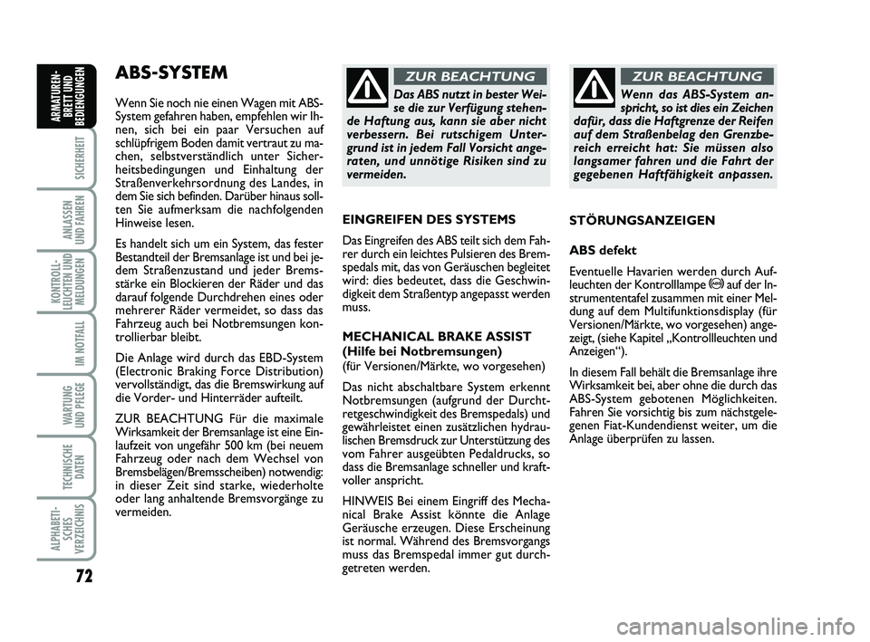 FIAT PUNTO 2017  Betriebsanleitung (in German) 72
SICHERHEIT
ANLASSEN
UND FAHREN
KONTROLL-
LEUCHTEN UND MELDUNGEN
IM NOTFALL
WA RT U N G
UND PFLEGE
TECHNISCHE DATEN
ALPHABETI-SCHES
VERZEICHNIS
ARMATUREN- BRETT UND
BEDIENGUNGEN
ABS-SYSTEM 
Wenn Sie