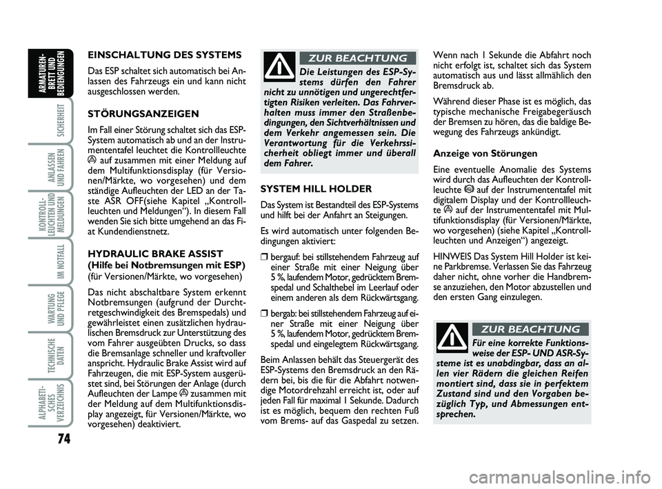 FIAT PUNTO 2017  Betriebsanleitung (in German) 74
SICHERHEIT
ANLASSEN
UND FAHREN
KONTROLL-
LEUCHTEN UND MELDUNGEN
IM NOTFALL
WA RT U N G
UND PFLEGE
TECHNISCHE DATEN
ALPHABETI-SCHES
VERZEICHNIS
ARMATUREN- BRETT UND
BEDIENGUNGEN
EINSCHALTUNG DES SYS