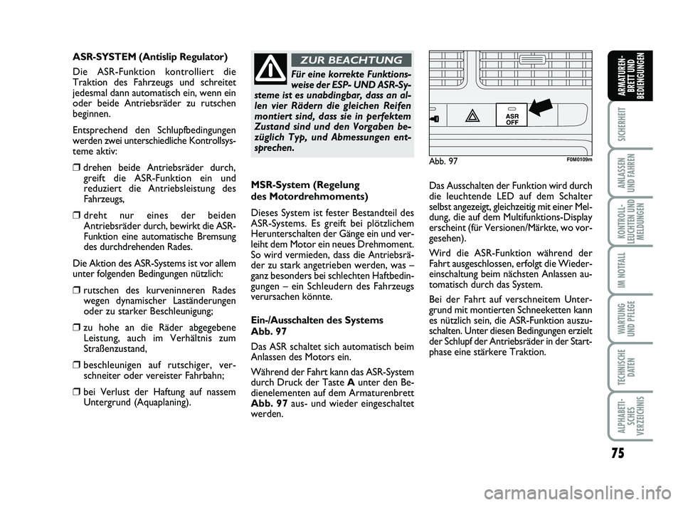 FIAT PUNTO 2015  Betriebsanleitung (in German) 75
SICHERHEIT
ANLASSEN
UND FAHREN
KONTROLL-
LEUCHTEN UND MELDUNGEN
IM NOTFALL
WA RT U N G
UND PFLEGE
TECHNISCHE DATEN
ALPHABETI-SCHES
VERZEICHNIS
ARMATUREN- BRETT UND
BEDIENGUNGEN
MSR-System (Regelung