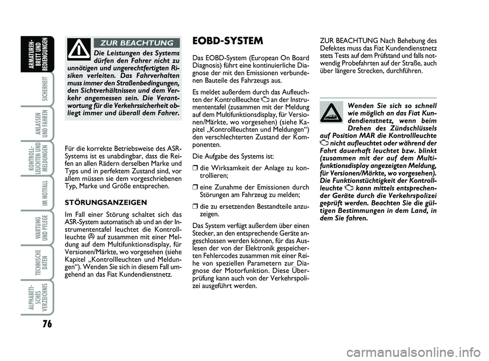 FIAT PUNTO 2015  Betriebsanleitung (in German) 76
SICHERHEIT
ANLASSEN
UND FAHREN
KONTROLL-
LEUCHTEN UND MELDUNGEN
IM NOTFALL
WA RT U N G
UND PFLEGE
TECHNISCHE DATEN
ALPHABETI-SCHES
VERZEICHNIS
ARMATUREN- BRETT UND
BEDIENGUNGEN
Die Leistungen des S