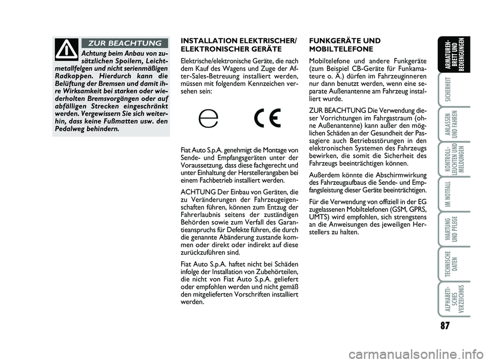 FIAT PUNTO 2017  Betriebsanleitung (in German) 87
SICHERHEIT
ANLASSEN
UND FAHREN
KONTROLL-
LEUCHTEN UND MELDUNGEN
IM NOTFALL
WA RT U N G
UND PFLEGE
TECHNISCHE DATEN
ALPHABETI-SCHES
VERZEICHNIS
ARMATUREN- BRETT UND
BEDIENGUNGEN
FUNKGERÄTE UND
MOBI