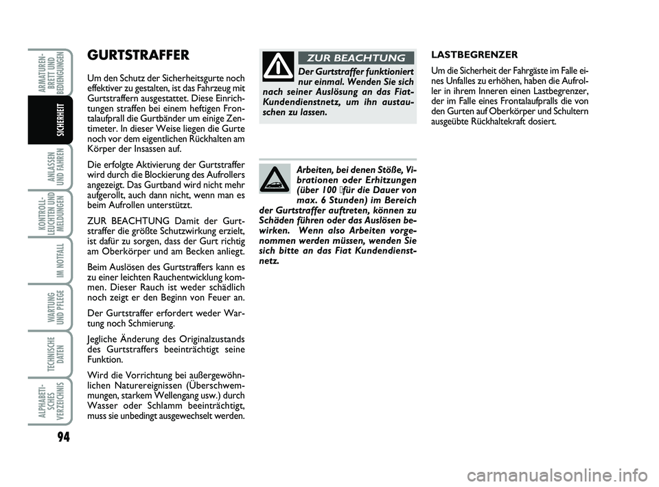 FIAT PUNTO 2020 Betriebsanleitung (in German) GURTSTRAFFER
Um den Schutz der Sicherheitsgurte noch
effektiver zu gestalten, ist das Fahrzeug mit
Gurtstraffern ausgestattet. Diese Einrich-
tungen straffen bei einem heftigen Fron-
talaufprall die FIAT PUNTO 2020 Betriebsanleitung (in German) GURTSTRAFFER
Um den Schutz der Sicherheitsgurte noch
effektiver zu gestalten, ist das Fahrzeug mit
Gurtstraffern ausgestattet. Diese Einrich-
tungen straffen bei einem heftigen Fron-
talaufprall die