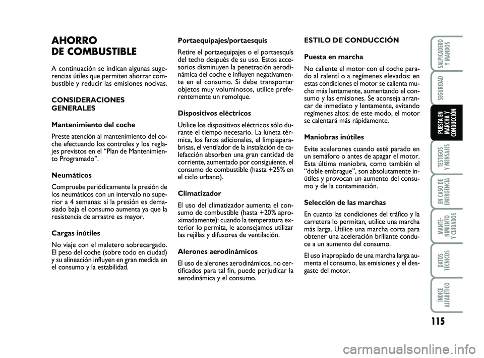 FIAT PUNTO 2011  Manual de Empleo y Cuidado (in Spanish) 115
TESTIGOS
Y MENSAJES
EN CASO DE
EMERGENCIA
MANTE-
NIMIENTO
Y CUIDADOS
DATOS
TÉCNICOS
ÍNDICE
ALFABÉTICO
SALPICADERO Y MANDOS
SEGURIDAD
PUESTA EN
MARCHA Y
CONDUCCIÓN
Portaequipajes/portaesquís
R