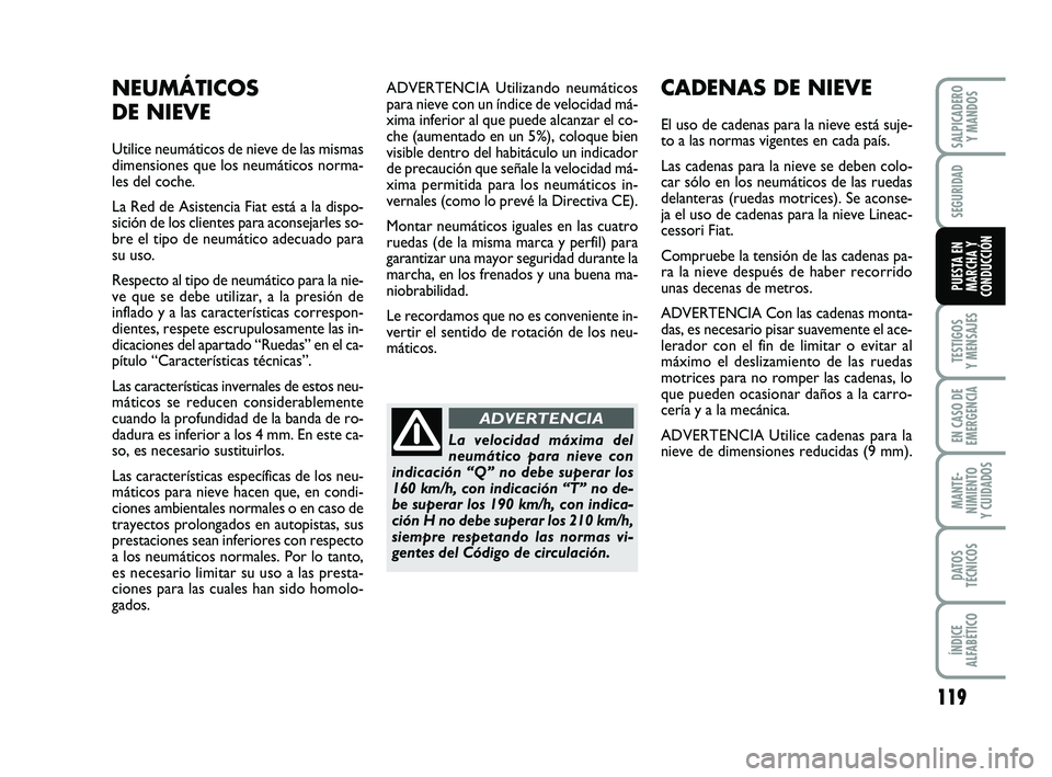 FIAT PUNTO 2011 Manual de Empleo y Cuidado (in Spanish) 119
TESTIGOS
Y MENSAJES
EN CASO DE
EMERGENCIA
MANTE-
NIMIENTO
Y CUIDADOS
DATOS
TÉCNICOS
ÍNDICE
ALFABÉTICO
SALPICADERO Y MANDOS
SEGURIDAD
PUESTA EN
MARCHA Y
CONDUCCIÓN
ADVERTENCIA Utilizando neumá FIAT PUNTO 2011 Manual de Empleo y Cuidado (in Spanish) 119
TESTIGOS
Y MENSAJES
EN CASO DE
EMERGENCIA
MANTE-
NIMIENTO
Y CUIDADOS
DATOS
TÉCNICOS
ÍNDICE
ALFABÉTICO
SALPICADERO Y MANDOS
SEGURIDAD
PUESTA EN
MARCHA Y
CONDUCCIÓN
ADVERTENCIA Utilizando neumá