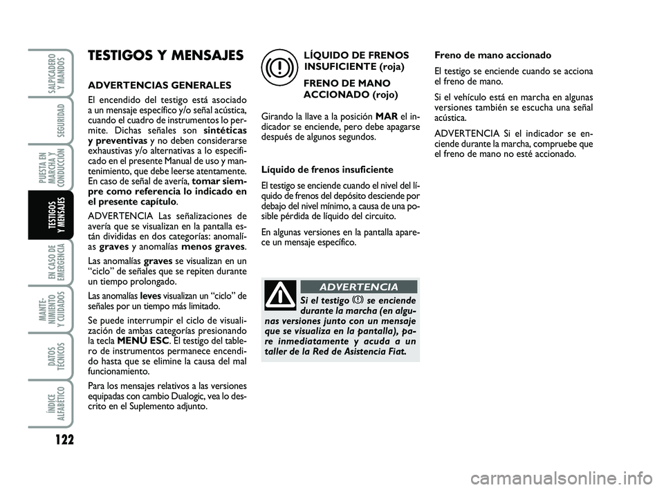 FIAT PUNTO 2011 Manual de Empleo y Cuidado (in Spanish) 122
EN CASO DE
EMERGENCIA
MANTE-
NIMIENTO
Y CUIDADOS
DATOS
TÉCNICOS
ÍNDICE
ALFABÉTICO
SALPICADERO Y MANDOS
SEGURIDAD
PUESTA EN
MARCHA Y
CONDUCCIÓN
TESTIGOS
Y MENSAJES
TESTIGOS Y MENSAJES
ADVERTENC FIAT PUNTO 2011 Manual de Empleo y Cuidado (in Spanish) 122
EN CASO DE
EMERGENCIA
MANTE-
NIMIENTO
Y CUIDADOS
DATOS
TÉCNICOS
ÍNDICE
ALFABÉTICO
SALPICADERO Y MANDOS
SEGURIDAD
PUESTA EN
MARCHA Y
CONDUCCIÓN
TESTIGOS
Y MENSAJES
TESTIGOS Y MENSAJES
ADVERTENC