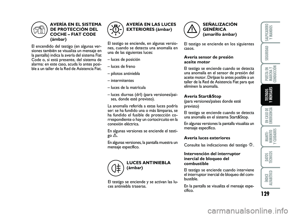FIAT PUNTO 2011  Manual de Empleo y Cuidado (in Spanish) 129
EN CASO DE
EMERGENCIA
MANTE-
NIMIENTO
Y CUIDADOS
DATOS
TÉCNICOS
ÍNDICE
ALFABÉTICO
SALPICADERO Y MANDOS
SEGURIDAD
PUESTA EN
MARCHA Y
CONDUCCIÓN
TESTIGOS
Y MENSAJES
SEÑALIZACIÓN
GENÉRICA
(ama