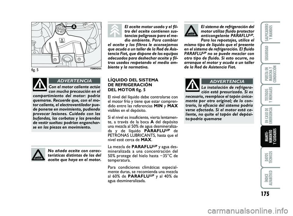 FIAT PUNTO 2011 Manual de Empleo y Cuidado (in Spanish) 175
DATOS
TÉCNICOS
ÍNDICE
ALFABÉTICO
SALPICADERO Y MANDOS
SEGURIDAD
PUESTA EN
MARCHA Y
CONDUCCIÓN
TESTIGOS
Y MENSAJES
EN CASO DE
EMERGENCIA
MANTE-
NIMIENTO
Y CUIDADOS
fig. 5
El sistema de refriger FIAT PUNTO 2011 Manual de Empleo y Cuidado (in Spanish) 175
DATOS
TÉCNICOS
ÍNDICE
ALFABÉTICO
SALPICADERO Y MANDOS
SEGURIDAD
PUESTA EN
MARCHA Y
CONDUCCIÓN
TESTIGOS
Y MENSAJES
EN CASO DE
EMERGENCIA
MANTE-
NIMIENTO
Y CUIDADOS
fig. 5
El sistema de refriger