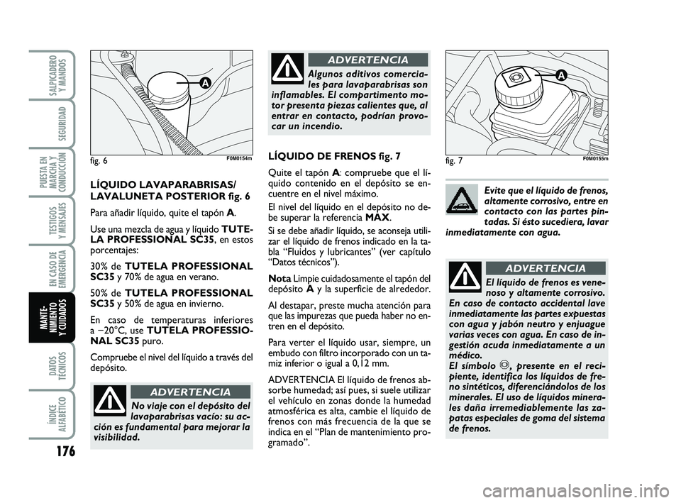 FIAT PUNTO 2011 Manual de Empleo y Cuidado (in Spanish) 176
DATOS
TÉCNICOS
ÍNDICE
ALFABÉTICO
SALPICADERO Y MANDOS
SEGURIDAD
PUESTA EN
MARCHA Y
CONDUCCIÓN
TESTIGOS
Y MENSAJES
EN CASO DE
EMERGENCIA
MANTE-
NIMIENTO
Y CUIDADOS
fig. 7
No viaje con el depós FIAT PUNTO 2011 Manual de Empleo y Cuidado (in Spanish) 176
DATOS
TÉCNICOS
ÍNDICE
ALFABÉTICO
SALPICADERO Y MANDOS
SEGURIDAD
PUESTA EN
MARCHA Y
CONDUCCIÓN
TESTIGOS
Y MENSAJES
EN CASO DE
EMERGENCIA
MANTE-
NIMIENTO
Y CUIDADOS
fig. 7
No viaje con el depós
