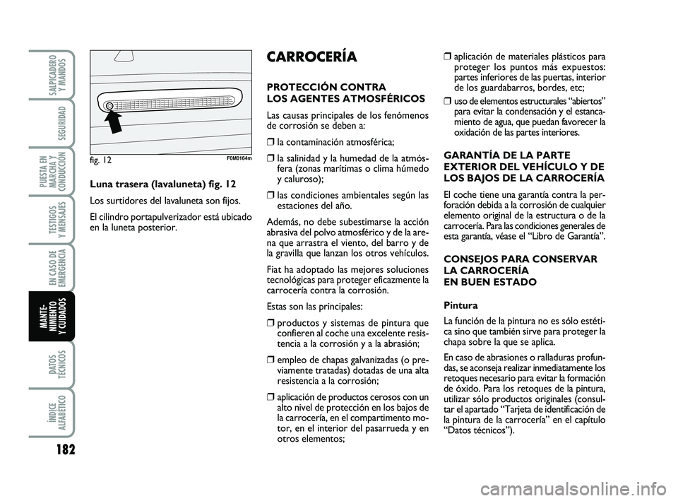 FIAT PUNTO 2011  Manual de Empleo y Cuidado (in Spanish) 182
DATOS
TÉCNICOS
ÍNDICE
ALFABÉTICO
SALPICADERO Y MANDOS
SEGURIDAD
PUESTA EN
MARCHA Y
CONDUCCIÓN
TESTIGOS
Y MENSAJES
EN CASO DE
EMERGENCIA
MANTE-
NIMIENTO
Y CUIDADOS
❒aplicación de materiales 