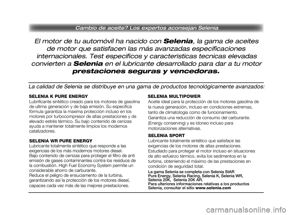 FIAT PUNTO 2011  Manual de Empleo y Cuidado (in Spanish) Cambio de aceite? Los expertos aconsejan Selenia
El motor de tu automóvil ha nacido con Selenia, la gama de aceites
de motor que satisfacen las más avanzadas especificaciones
internacionales. Test e