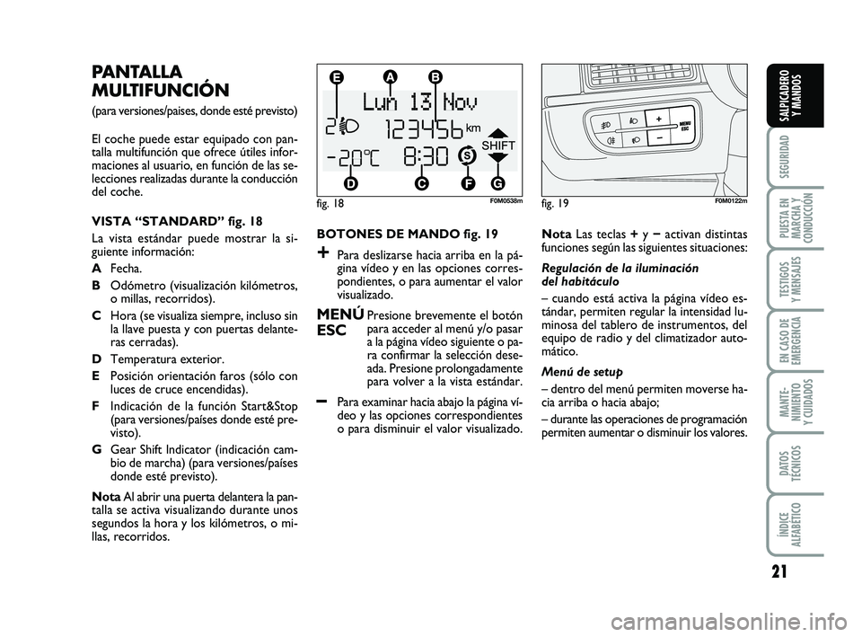 FIAT PUNTO 2012  Manual de Empleo y Cuidado (in Spanish) 21
SEGURIDAD
PUESTA EN
MARCHA Y
CONDUCCIÓN
TESTIGOS
Y MENSAJES
EN CASO DE
EMERGENCIA
MANTE-
NIMIENTO
Y CUIDADOS
DATOS
TÉCNICOS
ÍNDICE
ALFABÉTICO
SALPICADERO Y MANDOS
BOTONES DE MANDO fig. 19
+Para