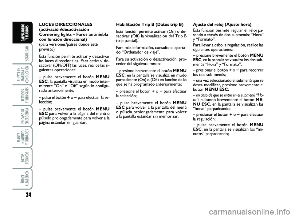 FIAT PUNTO 2011 Manual de Empleo y Cuidado (in Spanish) 24
SEGURIDAD
PUESTA EN
MARCHA Y
CONDUCCIÓN
TESTIGOS
Y MENSAJES
EN CASO DE
EMERGENCIA
MANTE-
NIMIENTO
Y CUIDADOS
DATOS
TÉCNICOS
ÍNDICE
ALFABÉTICO
SALPICADERO Y MANDOS
Habilitación Trip B (Datos tr FIAT PUNTO 2011 Manual de Empleo y Cuidado (in Spanish) 24
SEGURIDAD
PUESTA EN
MARCHA Y
CONDUCCIÓN
TESTIGOS
Y MENSAJES
EN CASO DE
EMERGENCIA
MANTE-
NIMIENTO
Y CUIDADOS
DATOS
TÉCNICOS
ÍNDICE
ALFABÉTICO
SALPICADERO Y MANDOS
Habilitación Trip B (Datos tr