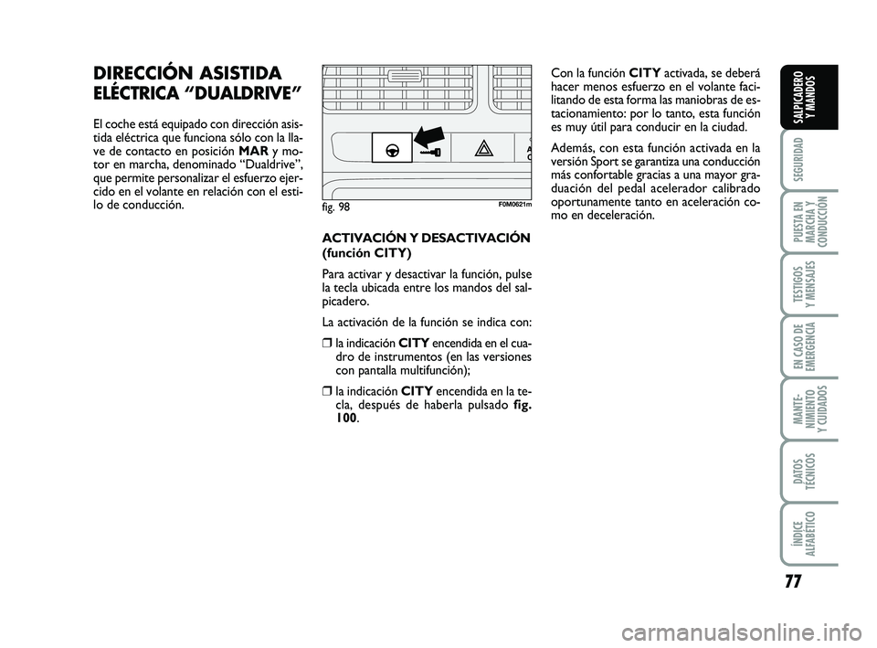 FIAT PUNTO 2011 Manual de Empleo y Cuidado (in Spanish) 77
SEGURIDAD
PUESTA EN
MARCHA Y
CONDUCCIÓN
TESTIGOS
Y MENSAJES
EN CASO DE
EMERGENCIA
MANTE-
NIMIENTO
Y CUIDADOS
DATOS
TÉCNICOS
ÍNDICE
ALFABÉTICO
SALPICADERO Y MANDOS
DIRECCIÓN ASISTIDA
ELÉCTRICA FIAT PUNTO 2011 Manual de Empleo y Cuidado (in Spanish) 77
SEGURIDAD
PUESTA EN
MARCHA Y
CONDUCCIÓN
TESTIGOS
Y MENSAJES
EN CASO DE
EMERGENCIA
MANTE-
NIMIENTO
Y CUIDADOS
DATOS
TÉCNICOS
ÍNDICE
ALFABÉTICO
SALPICADERO Y MANDOS
DIRECCIÓN ASISTIDA
ELÉCTRICA