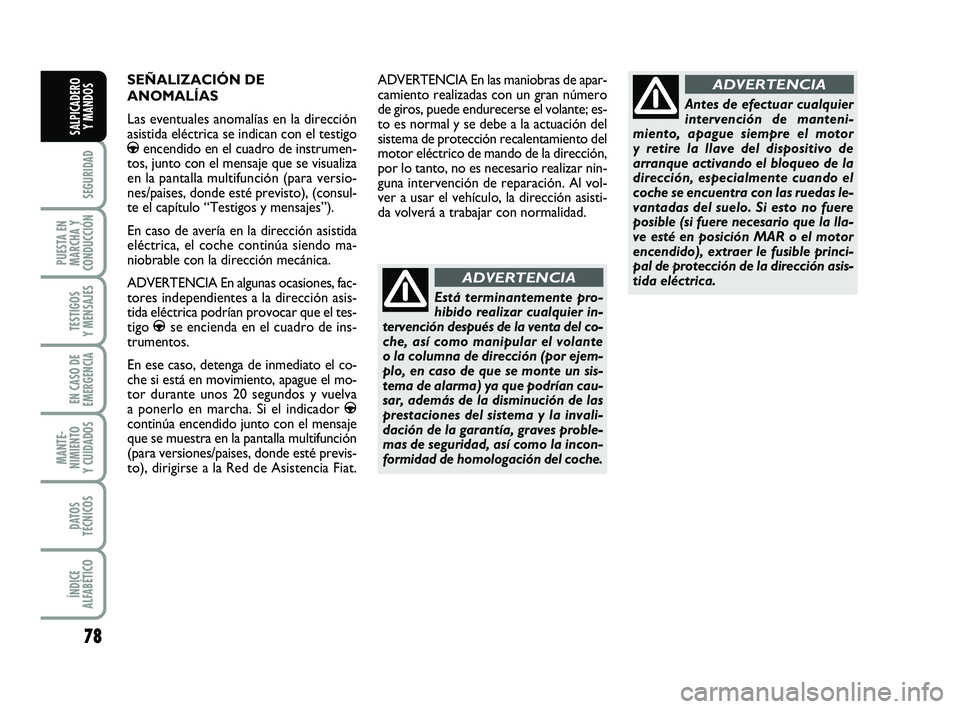 FIAT PUNTO 2011 Manual de Empleo y Cuidado (in Spanish) 78
SEGURIDAD
PUESTA EN
MARCHA Y
CONDUCCIÓN
TESTIGOS
Y MENSAJES
EN CASO DE
EMERGENCIA
MANTE-
NIMIENTO
Y CUIDADOS
DATOS
TÉCNICOS
ÍNDICE
ALFABÉTICO
SALPICADERO Y MANDOS
SEÑALIZACIÓN DE
ANOMALÍAS
L FIAT PUNTO 2011 Manual de Empleo y Cuidado (in Spanish) 78
SEGURIDAD
PUESTA EN
MARCHA Y
CONDUCCIÓN
TESTIGOS
Y MENSAJES
EN CASO DE
EMERGENCIA
MANTE-
NIMIENTO
Y CUIDADOS
DATOS
TÉCNICOS
ÍNDICE
ALFABÉTICO
SALPICADERO Y MANDOS
SEÑALIZACIÓN DE
ANOMALÍAS
L