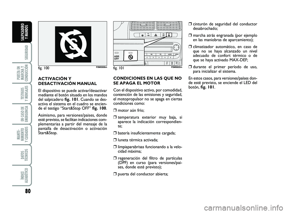 FIAT PUNTO 2011 Manual de Empleo y Cuidado (in Spanish) 80
SEGURIDAD
PUESTA EN
MARCHA Y
CONDUCCIÓN
TESTIGOS
Y MENSAJES
EN CASO DE
EMERGENCIA
MANTE-
NIMIENTO
Y CUIDADOS
DATOS
TÉCNICOS
ÍNDICE
ALFABÉTICO
SALPICADERO Y MANDOS
fig. 100F0M0506mfig. 101F0M062 FIAT PUNTO 2011 Manual de Empleo y Cuidado (in Spanish) 80
SEGURIDAD
PUESTA EN
MARCHA Y
CONDUCCIÓN
TESTIGOS
Y MENSAJES
EN CASO DE
EMERGENCIA
MANTE-
NIMIENTO
Y CUIDADOS
DATOS
TÉCNICOS
ÍNDICE
ALFABÉTICO
SALPICADERO Y MANDOS
fig. 100F0M0506mfig. 101F0M062