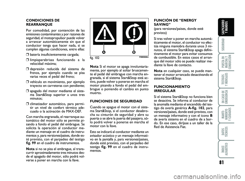 FIAT PUNTO 2011 Manual de Empleo y Cuidado (in Spanish) 81
SEGURIDAD
PUESTA EN
MARCHA Y
CONDUCCIÓN
TESTIGOS
Y MENSAJES
EN CASO DE
EMERGENCIA
MANTE-
NIMIENTO
Y CUIDADOS
DATOS
TÉCNICOS
ÍNDICE
ALFABÉTICO
SALPICADERO Y MANDOS
fig. 102F0M0508m
CONDICIONES D FIAT PUNTO 2011 Manual de Empleo y Cuidado (in Spanish) 81
SEGURIDAD
PUESTA EN
MARCHA Y
CONDUCCIÓN
TESTIGOS
Y MENSAJES
EN CASO DE
EMERGENCIA
MANTE-
NIMIENTO
Y CUIDADOS
DATOS
TÉCNICOS
ÍNDICE
ALFABÉTICO
SALPICADERO Y MANDOS
fig. 102F0M0508m
CONDICIONES D