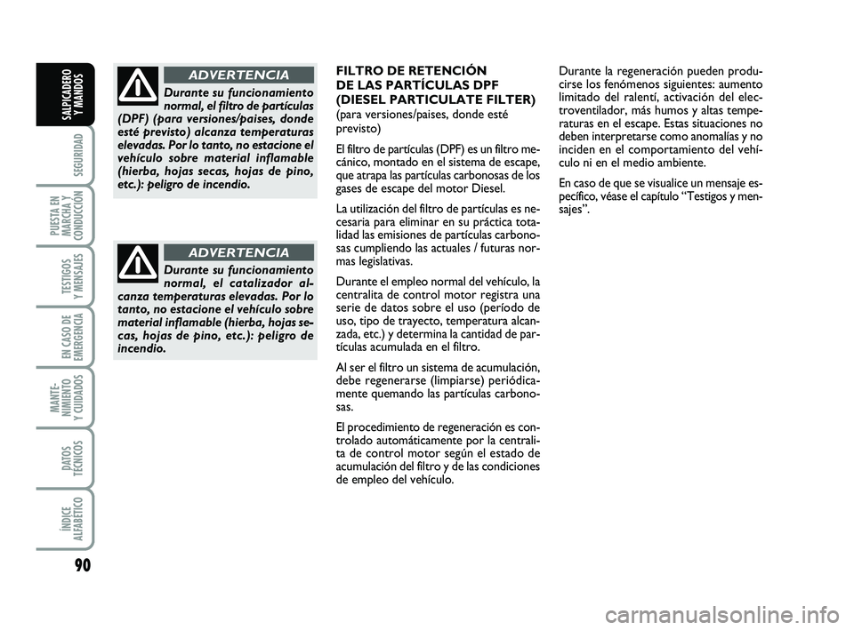FIAT PUNTO 2011 Manual de Empleo y Cuidado (in Spanish) 90
SEGURIDAD
PUESTA EN
MARCHA Y
CONDUCCIÓN
TESTIGOS
Y MENSAJES
EN CASO DE
EMERGENCIA
MANTE-
NIMIENTO
Y CUIDADOS
DATOS
TÉCNICOS
ÍNDICE
ALFABÉTICO
SALPICADERO Y MANDOS
Durante su funcionamiento
norm FIAT PUNTO 2011 Manual de Empleo y Cuidado (in Spanish) 90
SEGURIDAD
PUESTA EN
MARCHA Y
CONDUCCIÓN
TESTIGOS
Y MENSAJES
EN CASO DE
EMERGENCIA
MANTE-
NIMIENTO
Y CUIDADOS
DATOS
TÉCNICOS
ÍNDICE
ALFABÉTICO
SALPICADERO Y MANDOS
Durante su funcionamiento
norm