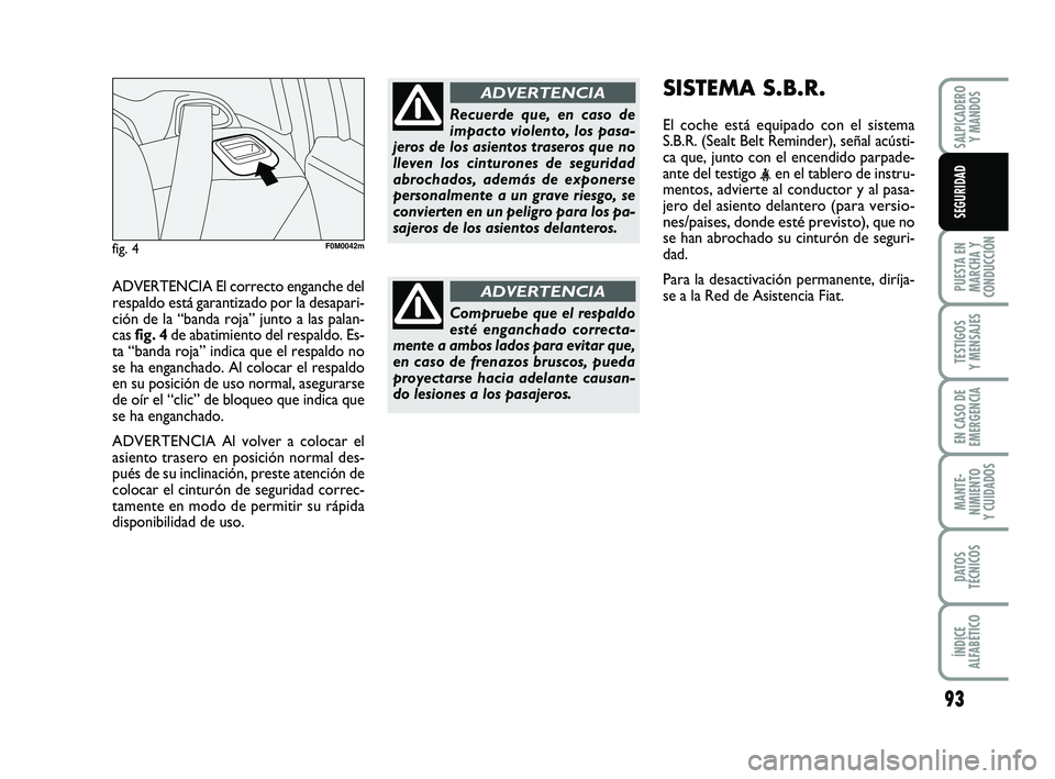 FIAT PUNTO 2011 Manual de Empleo y Cuidado (in Spanish) ADVERTENCIA El correcto enganche del
respaldo está garantizado por la desapari-
ción de la “banda roja” junto a las palan-
cas fig. 4 de abatimiento del respaldo. Es-
ta “banda roja” indica FIAT PUNTO 2011 Manual de Empleo y Cuidado (in Spanish) ADVERTENCIA El correcto enganche del
respaldo está garantizado por la desapari-
ción de la “banda roja” junto a las palan-
cas fig. 4 de abatimiento del respaldo. Es-
ta “banda roja” indica