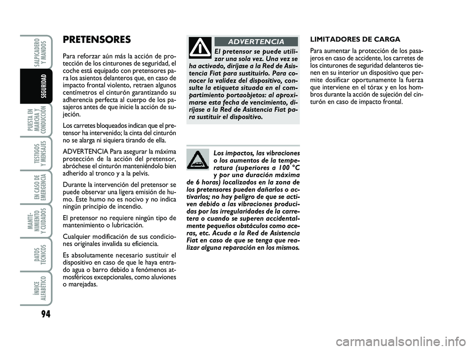 FIAT PUNTO 2011 Manual de Empleo y Cuidado (in Spanish) PRETENSORES
Para reforzar aún más la acción de pro-
tección de los cinturones de seguridad, el
coche está equipado con pretensores pa-
ra los asientos delanteros que, en caso de
impacto frontal FIAT PUNTO 2011 Manual de Empleo y Cuidado (in Spanish) PRETENSORES
Para reforzar aún más la acción de pro-
tección de los cinturones de seguridad, el
coche está equipado con pretensores pa-
ra los asientos delanteros que, en caso de
impacto frontal