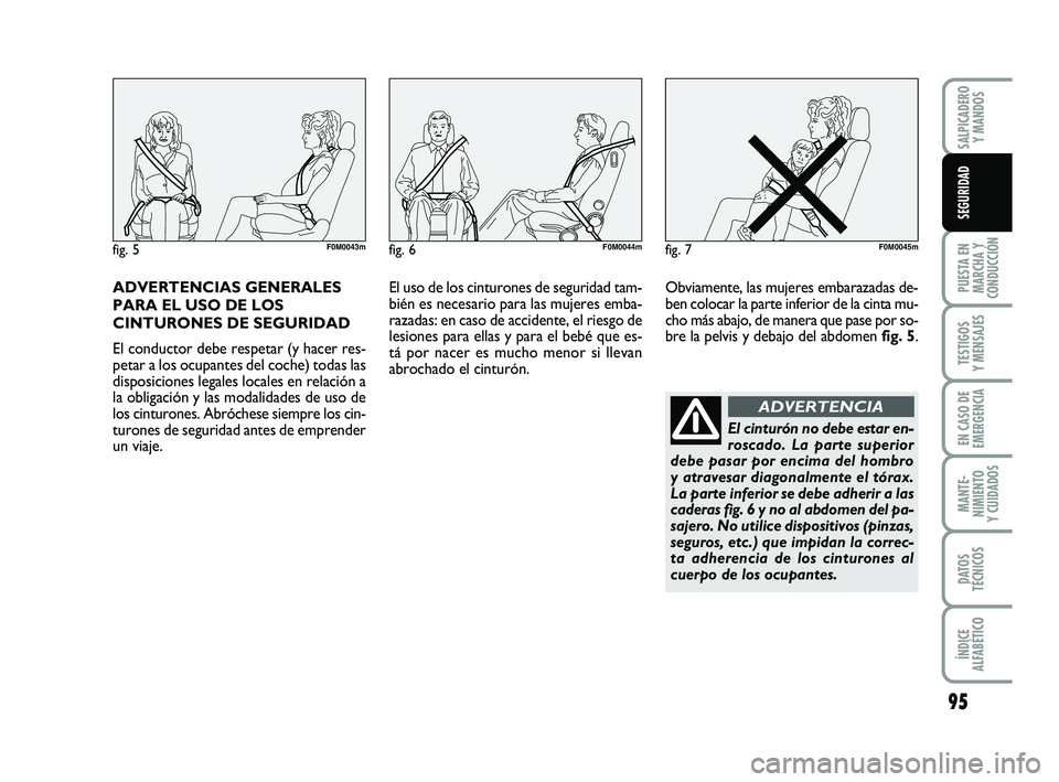 FIAT PUNTO 2011 Manual de Empleo y Cuidado (in Spanish) ADVERTENCIAS GENERALES
PARA EL USO DE LOS
CINTURONES DE SEGURIDAD
El conductor debe respetar (y hacer res-
petar a los ocupantes del coche) todas las
disposiciones legales locales en relación a
la ob FIAT PUNTO 2011 Manual de Empleo y Cuidado (in Spanish) ADVERTENCIAS GENERALES
PARA EL USO DE LOS
CINTURONES DE SEGURIDAD
El conductor debe respetar (y hacer res-
petar a los ocupantes del coche) todas las
disposiciones legales locales en relación a
la ob