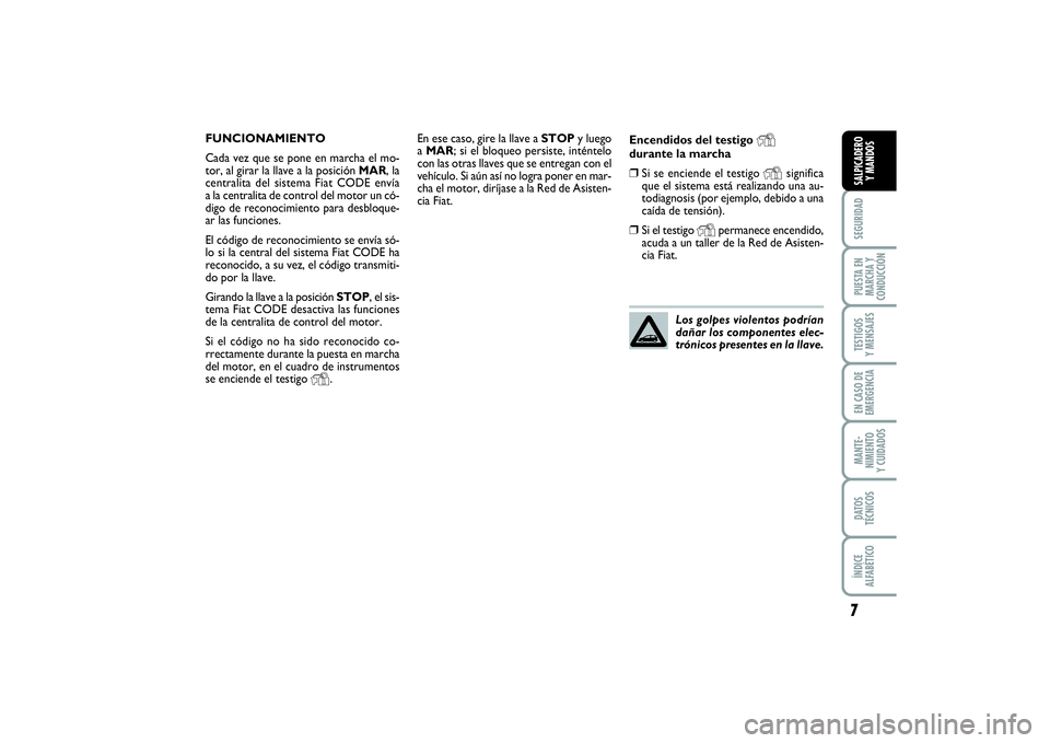 FIAT PUNTO 2014 Manual de Empleo y Cuidado (in Spanish) 7SEGURIDADPUESTA EN
MARCHA Y
CONDUCCIÓNTESTIGOS
Y MENSAJESEN CASO DE
EMERGENCIAMANTE-
NIMIENTO
Y CUIDADOSDATOS
TÉCNICOSÍNDICE
ALFABÉTICOSALPICADERO
Y MANDOS
En ese caso, gire la llave a STOPy lueg FIAT PUNTO 2014 Manual de Empleo y Cuidado (in Spanish) 7SEGURIDADPUESTA EN
MARCHA Y
CONDUCCIÓNTESTIGOS
Y MENSAJESEN CASO DE
EMERGENCIAMANTE-
NIMIENTO
Y CUIDADOSDATOS
TÉCNICOSÍNDICE
ALFABÉTICOSALPICADERO
Y MANDOS
En ese caso, gire la llave a STOPy lueg