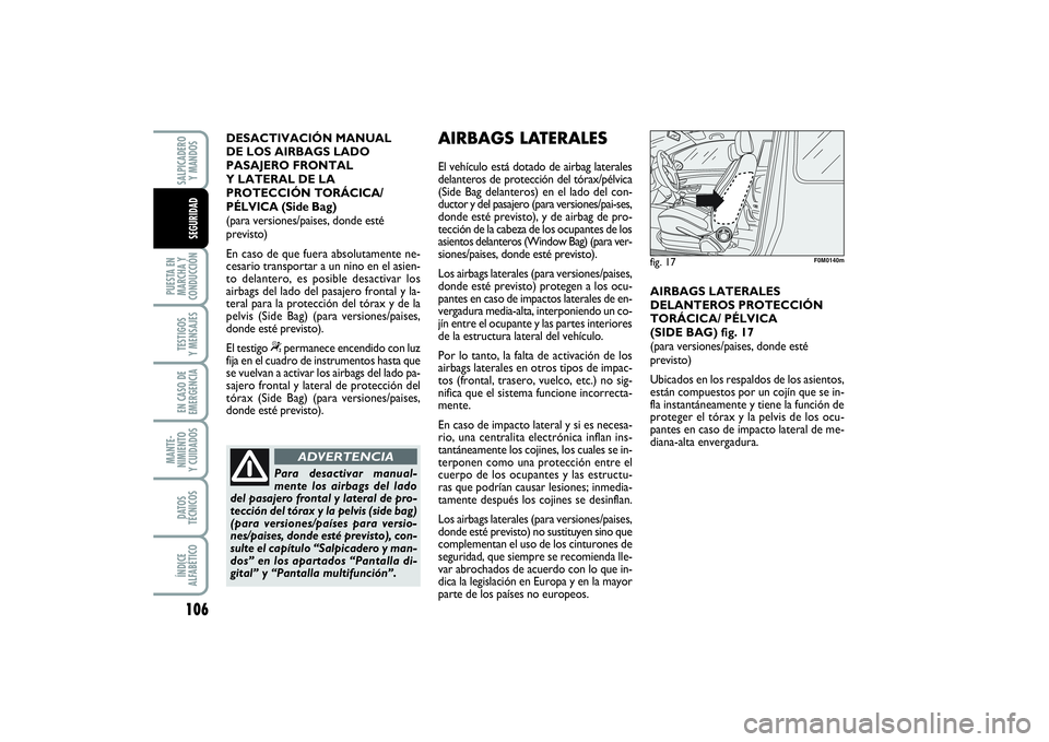 FIAT PUNTO 2014  Manual de Empleo y Cuidado (in Spanish) 106PUESTA EN
MARCHA Y
CONDUCCIÓNTESTIGOS
Y MENSAJESEN CASO DE
EMERGENCIAMANTE-
NIMIENTO
Y CUIDADOSDATOS
TÉCNICOSÍNDICE
ALFABÉTICOSALPICADERO
Y MANDOSSEGURIDAD
DESACTIVACIÓN MANUAL
DE LOS AIRBAGS 