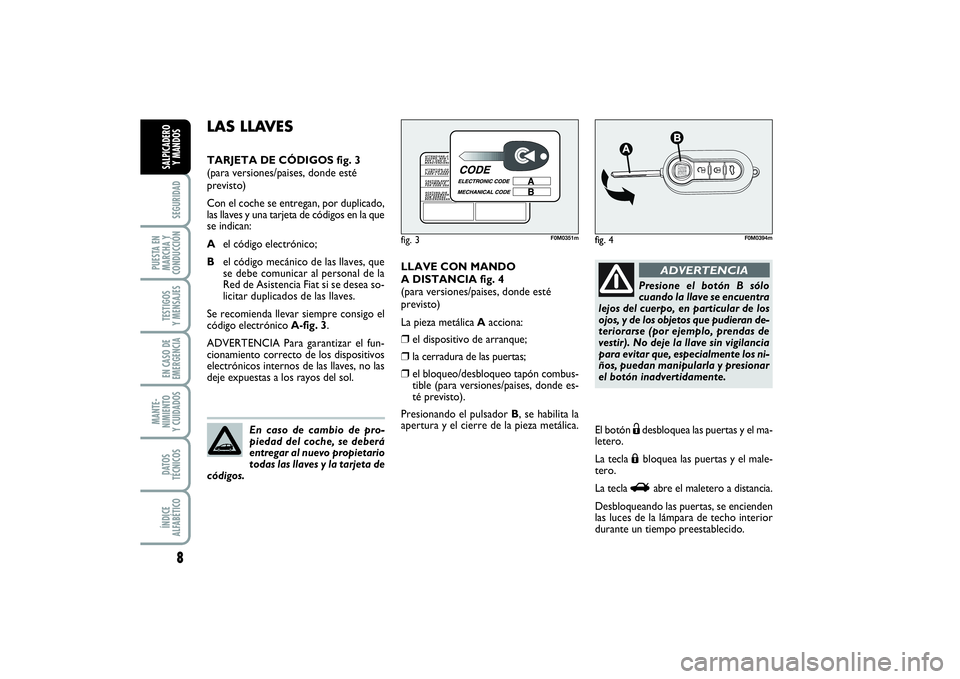FIAT PUNTO 2014 Manual de Empleo y Cuidado (in Spanish) 8SEGURIDAD
PUESTA EN
MARCHA Y
CONDUCCIÓNTESTIGOS
Y MENSAJESEN CASO DE
EMERGENCIAMANTE-
NIMIENTO
Y CUIDADOSDATOS
TÉCNICOSÍNDICE
ALFABÉTICOSALPICADERO
Y MANDOS
LLAVE CON MANDO
A DISTANCIA fig. 4
(pa FIAT PUNTO 2014 Manual de Empleo y Cuidado (in Spanish) 8SEGURIDAD
PUESTA EN
MARCHA Y
CONDUCCIÓNTESTIGOS
Y MENSAJESEN CASO DE
EMERGENCIAMANTE-
NIMIENTO
Y CUIDADOSDATOS
TÉCNICOSÍNDICE
ALFABÉTICOSALPICADERO
Y MANDOS
LLAVE CON MANDO
A DISTANCIA fig. 4
(pa