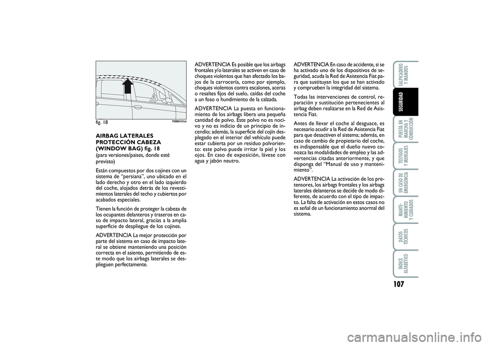 FIAT PUNTO 2014  Manual de Empleo y Cuidado (in Spanish) 107
PUESTA EN
MARCHA Y
CONDUCCIÓNTESTIGOS
Y MENSAJESEN CASO DE
EMERGENCIAMANTE-
NIMIENTO
Y CUIDADOSDATOS
TÉCNICOSÍNDICE
ALFABÉTICOSALPICADERO
Y MANDOSSEGURIDAD
ADVERTENCIA Es posible que los airba