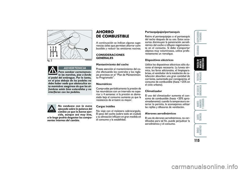 FIAT PUNTO 2014  Manual de Empleo y Cuidado (in Spanish) 115
TESTIGOS
Y MENSAJESEN CASO DE
EMERGENCIAMANTE-
NIMIENTO
Y CUIDADOSDATOS
TÉCNICOSÍNDICE
ALFABÉTICOSALPICADERO
Y MANDOSSEGURIDADPUESTA EN
MARCHA Y
CONDUCCIÓN
fig. 2
F0M0503m
Para cambiar correct