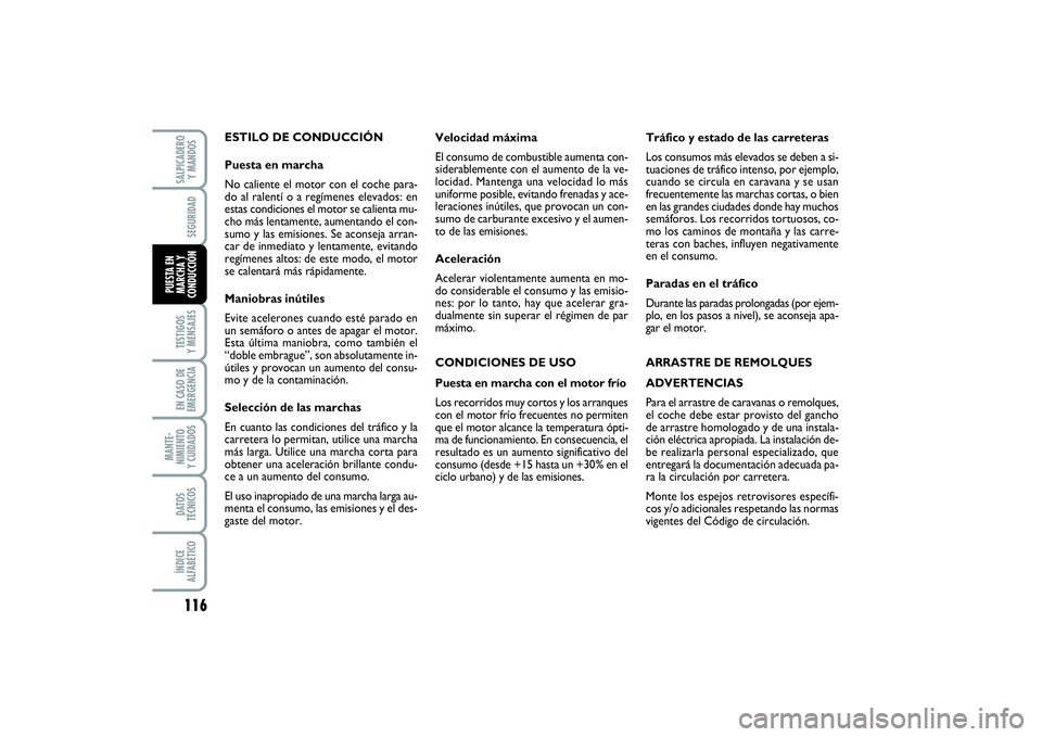 FIAT PUNTO 2014  Manual de Empleo y Cuidado (in Spanish) 116TESTIGOS
Y MENSAJESEN CASO DE
EMERGENCIAMANTE-
NIMIENTO
Y CUIDADOSDATOS
TÉCNICOSÍNDICE
ALFABÉTICOSALPICADERO
Y MANDOSSEGURIDAD
PUESTA EN
MARCHA Y
CONDUCCIÓN
ESTILO DE CONDUCCIÓN
Puesta en marc
