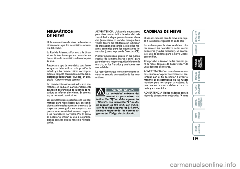 FIAT PUNTO 2014  Manual de Empleo y Cuidado (in Spanish) 119
TESTIGOS
Y MENSAJESEN CASO DE
EMERGENCIAMANTE-
NIMIENTO
Y CUIDADOSDATOS
TÉCNICOSÍNDICE
ALFABÉTICOSALPICADERO
Y MANDOSSEGURIDADPUESTA EN
MARCHA Y
CONDUCCIÓN
ADVERTENCIA Utilizando neumáticos
p