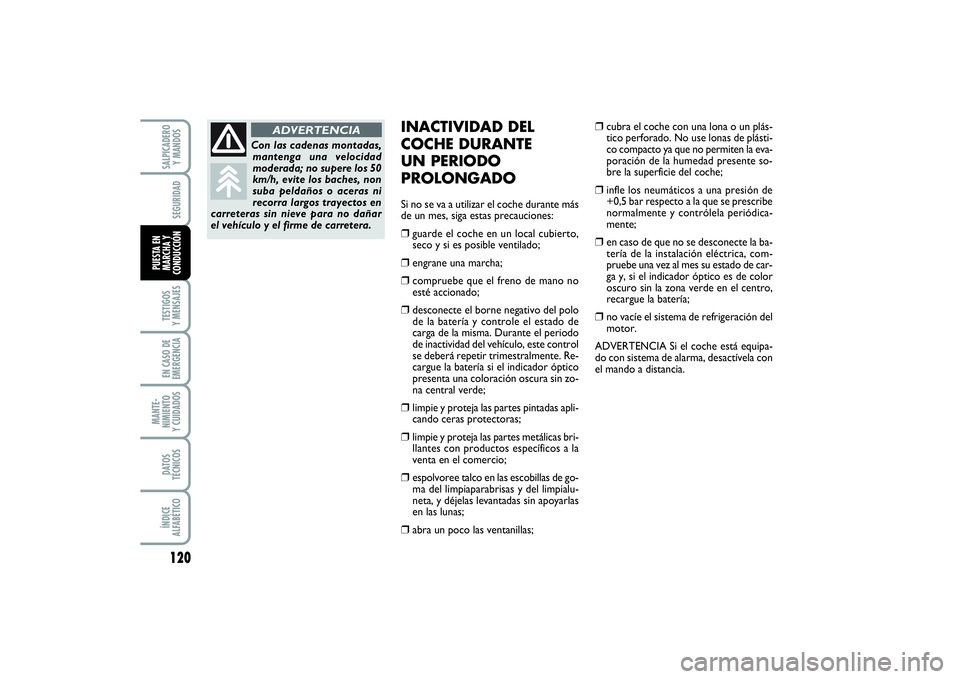FIAT PUNTO 2014  Manual de Empleo y Cuidado (in Spanish) 120TESTIGOS
Y MENSAJESEN CASO DE
EMERGENCIAMANTE-
NIMIENTO
Y CUIDADOSDATOS
TÉCNICOSÍNDICE
ALFABÉTICOSALPICADERO
Y MANDOSSEGURIDAD
PUESTA EN
MARCHA Y
CONDUCCIÓN
INACTIVIDAD DEL
COCHE DURANTE
UN PER