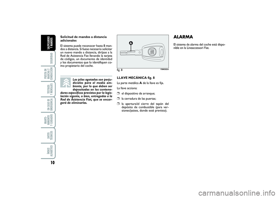 FIAT PUNTO 2014 Manual de Empleo y Cuidado (in Spanish) 10SEGURIDAD
PUESTA EN
MARCHA Y
CONDUCCIÓNTESTIGOS
Y MENSAJESEN CASO DE
EMERGENCIAMANTE-
NIMIENTO
Y CUIDADOSDATOS
TÉCNICOSÍNDICE
ALFABÉTICOSALPICADERO
Y MANDOS
LLAVE MECÁNICA fig. 8
La parte metá FIAT PUNTO 2014 Manual de Empleo y Cuidado (in Spanish) 10SEGURIDAD
PUESTA EN
MARCHA Y
CONDUCCIÓNTESTIGOS
Y MENSAJESEN CASO DE
EMERGENCIAMANTE-
NIMIENTO
Y CUIDADOSDATOS
TÉCNICOSÍNDICE
ALFABÉTICOSALPICADERO
Y MANDOS
LLAVE MECÁNICA fig. 8
La parte metá
