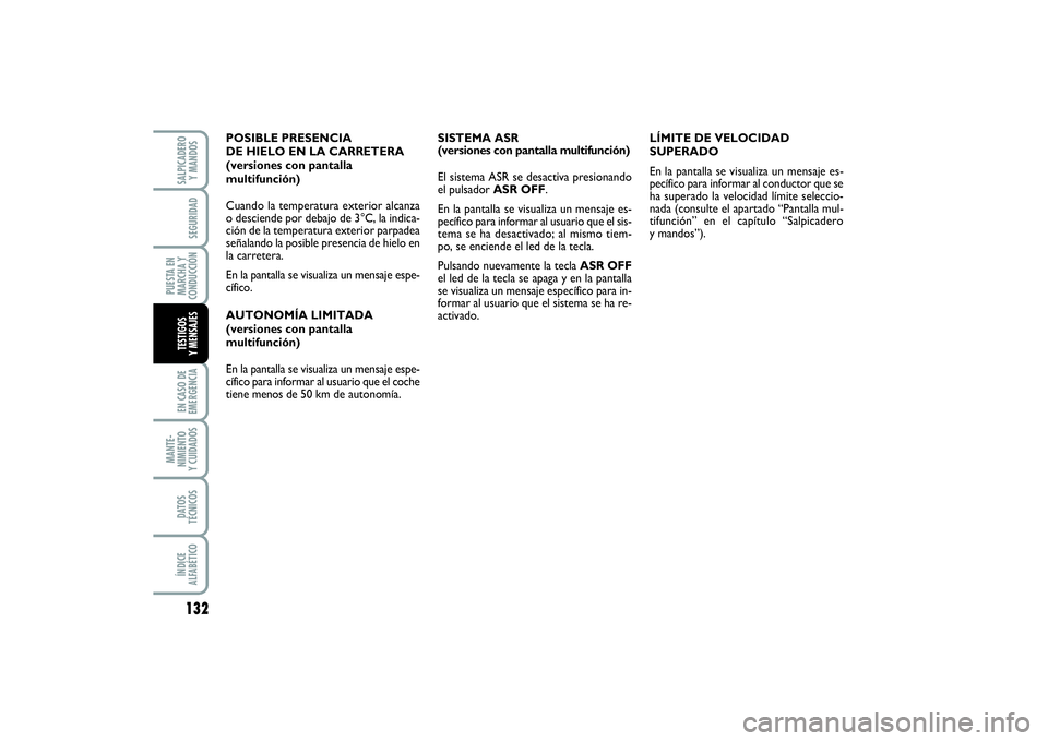 FIAT PUNTO 2014  Manual de Empleo y Cuidado (in Spanish) 132EN CASO DE
EMERGENCIAMANTE-
NIMIENTO
Y CUIDADOSDATOS
TÉCNICOSÍNDICE
ALFABÉTICOSALPICADERO
Y MANDOSSEGURIDAD
PUESTA EN
MARCHA Y
CONDUCCIÓNTESTIGOS
Y MENSAJES
SISTEMA ASR
(versiones con pantalla 