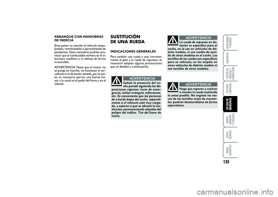 FIAT PUNTO 2014  Manual de Empleo y Cuidado (in Spanish) 135
MANTE-
NIMIENTO
Y CUIDADOSDATOS
TÉCNICOSÍNDICE
ALFABÉTICOSALPICADERO
Y MANDOSSEGURIDADPUESTA EN
MARCHA Y
CONDUCCIÓNTESTIGOS
Y MENSAJESEN CASO DE
EMERGENCIA
ARRANQUE CON MANIOBRAS
DE INERCIA
Ev
