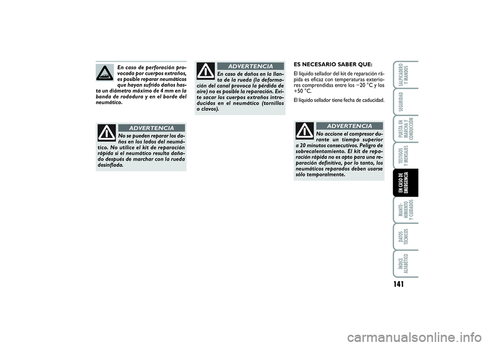 FIAT PUNTO 2014  Manual de Empleo y Cuidado (in Spanish) 141
MANTE-
NIMIENTO
Y CUIDADOSDATOS
TÉCNICOSÍNDICE
ALFABÉTICOSALPICADERO
Y MANDOSSEGURIDADPUESTA EN
MARCHA Y
CONDUCCIÓNTESTIGOS
Y MENSAJESEN CASO DE
EMERGENCIA
ES NECESARIO SABER QUE:
El líquido 