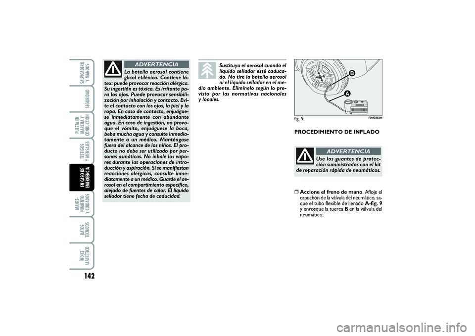 FIAT PUNTO 2014  Manual de Empleo y Cuidado (in Spanish) 142MANTE-
NIMIENTO
Y CUIDADOSDATOS
TÉCNICOSÍNDICE
ALFABÉTICOSALPICADERO
Y MANDOSSEGURIDAD
PUESTA EN
MARCHA Y
CONDUCCIÓNTESTIGOS
Y MENSAJESEN CASO DE
EMERGENCIA
PROCEDIMIENTO DE INFLADO
La botella 