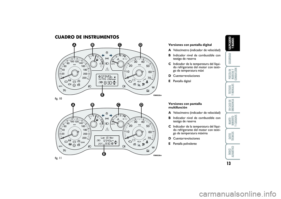 FIAT PUNTO 2014 Manual de Empleo y Cuidado (in Spanish) 13
SEGURIDADPUESTA EN
MARCHA Y
CONDUCCIÓNTESTIGOS
Y MENSAJESEN CASO DE
EMERGENCIAMANTE-
NIMIENTO
Y CUIDADOSDATOS
TÉCNICOSÍNDICE
ALFABÉTICOSALPICADERO
Y MANDOS
CUADRO DE INSTRUMENTOS
Versiones con FIAT PUNTO 2014 Manual de Empleo y Cuidado (in Spanish) 13
SEGURIDADPUESTA EN
MARCHA Y
CONDUCCIÓNTESTIGOS
Y MENSAJESEN CASO DE
EMERGENCIAMANTE-
NIMIENTO
Y CUIDADOSDATOS
TÉCNICOSÍNDICE
ALFABÉTICOSALPICADERO
Y MANDOS
CUADRO DE INSTRUMENTOS
Versiones con