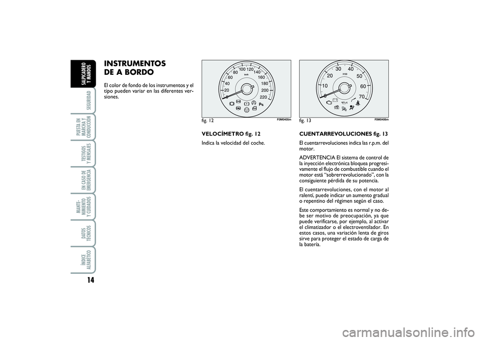 FIAT PUNTO 2014 Manual de Empleo y Cuidado (in Spanish) 14SEGURIDAD
PUESTA EN
MARCHA Y
CONDUCCIÓNTESTIGOS
Y MENSAJESEN CASO DE
EMERGENCIAMANTE-
NIMIENTO
Y CUIDADOSDATOS
TÉCNICOSÍNDICE
ALFABÉTICOSALPICADERO
Y MANDOS
INSTRUMENTOS
DE A BORDO El color de f FIAT PUNTO 2014 Manual de Empleo y Cuidado (in Spanish) 14SEGURIDAD
PUESTA EN
MARCHA Y
CONDUCCIÓNTESTIGOS
Y MENSAJESEN CASO DE
EMERGENCIAMANTE-
NIMIENTO
Y CUIDADOSDATOS
TÉCNICOSÍNDICE
ALFABÉTICOSALPICADERO
Y MANDOS
INSTRUMENTOS
DE A BORDO El color de f