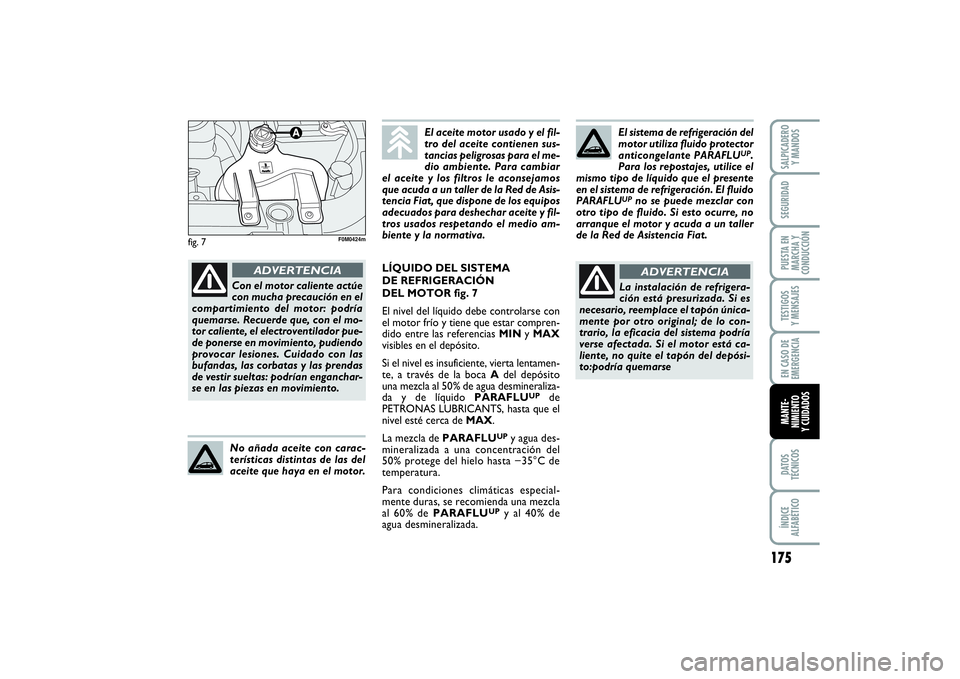 FIAT PUNTO 2014  Manual de Empleo y Cuidado (in Spanish) 175
DATOS
TÉCNICOSÍNDICE
ALFABÉTICOSALPICADERO
Y MANDOSSEGURIDADPUESTA EN
MARCHA Y
CONDUCCIÓNTESTIGOS
Y MENSAJESEN CASO DE
EMERGENCIAMANTE-
NIMIENTO
Y CUIDADOS
fig. 7
El sistema de refrigeración 