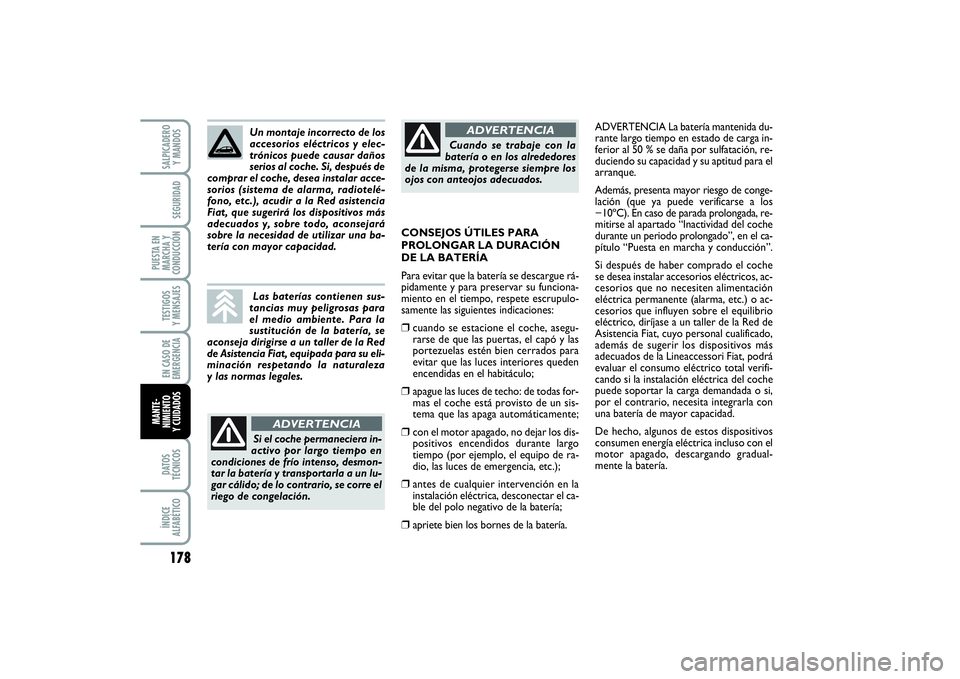 FIAT PUNTO 2014  Manual de Empleo y Cuidado (in Spanish) 178DATOS
TÉCNICOSÍNDICE
ALFABÉTICOSALPICADERO
Y MANDOSSEGURIDAD
PUESTA EN
MARCHA Y
CONDUCCIÓNTESTIGOS
Y MENSAJESEN CASO DE
EMERGENCIAMANTE-
NIMIENTO
Y CUIDADOS
ADVERTENCIA La batería mantenida du