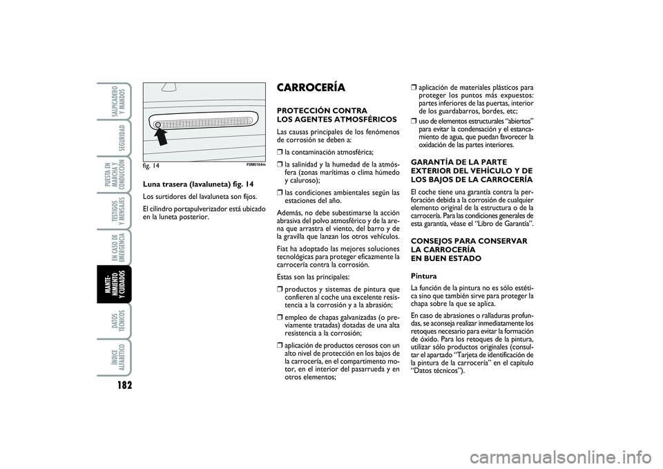 FIAT PUNTO 2014  Manual de Empleo y Cuidado (in Spanish) 182DATOS
TÉCNICOSÍNDICE
ALFABÉTICOSALPICADERO
Y MANDOSSEGURIDAD
PUESTA EN
MARCHA Y
CONDUCCIÓNTESTIGOS
Y MENSAJESEN CASO DE
EMERGENCIAMANTE-
NIMIENTO
Y CUIDADOS
❒
aplicación de materiales plást