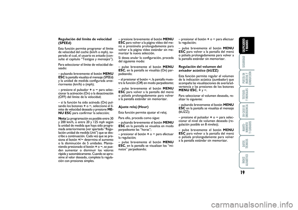 FIAT PUNTO 2014  Manual de Empleo y Cuidado (in Spanish) 19
SEGURIDADPUESTA EN
MARCHA Y
CONDUCCIÓNTESTIGOS
Y MENSAJESEN CASO DE
EMERGENCIAMANTE-
NIMIENTO
Y CUIDADOSDATOS
TÉCNICOSÍNDICE
ALFABÉTICOSALPICADERO
Y MANDOS
Regulación del límite de velocidad
