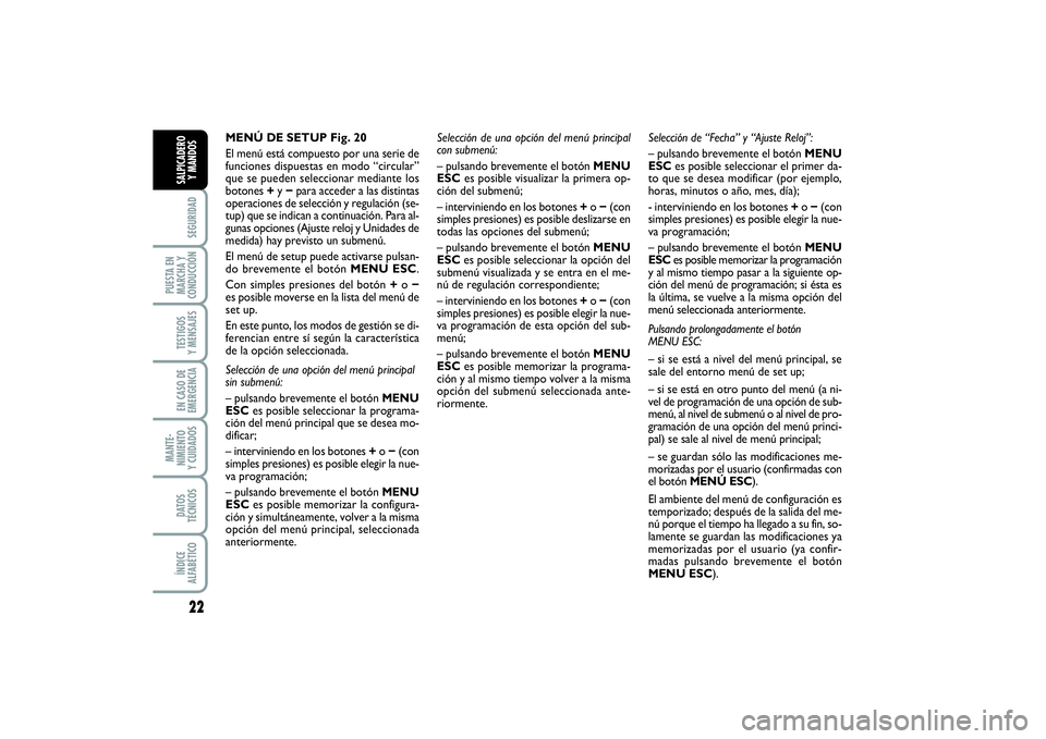 FIAT PUNTO 2014  Manual de Empleo y Cuidado (in Spanish) 22SEGURIDAD
PUESTA EN
MARCHA Y
CONDUCCIÓNTESTIGOS
Y MENSAJESEN CASO DE
EMERGENCIAMANTE-
NIMIENTO
Y CUIDADOSDATOS
TÉCNICOSÍNDICE
ALFABÉTICOSALPICADERO
Y MANDOS
MENÚ DE SETUP Fig. 20
El menú está