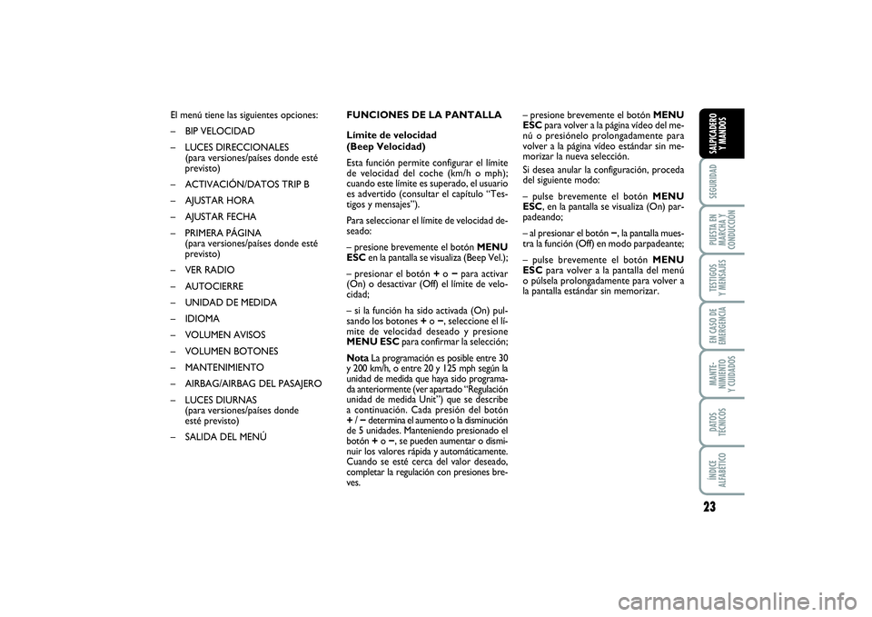 FIAT PUNTO 2014 Manual de Empleo y Cuidado (in Spanish) 23
SEGURIDADPUESTA EN
MARCHA Y
CONDUCCIÓNTESTIGOS
Y MENSAJESEN CASO DE
EMERGENCIAMANTE-
NIMIENTO
Y CUIDADOSDATOS
TÉCNICOSÍNDICE
ALFABÉTICOSALPICADERO
Y MANDOS
El menú tiene las siguientes opcione FIAT PUNTO 2014 Manual de Empleo y Cuidado (in Spanish) 23
SEGURIDADPUESTA EN
MARCHA Y
CONDUCCIÓNTESTIGOS
Y MENSAJESEN CASO DE
EMERGENCIAMANTE-
NIMIENTO
Y CUIDADOSDATOS
TÉCNICOSÍNDICE
ALFABÉTICOSALPICADERO
Y MANDOS
El menú tiene las siguientes opcione