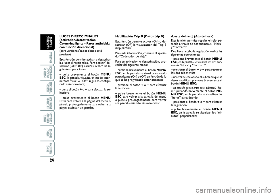 FIAT PUNTO 2014  Manual de Empleo y Cuidado (in Spanish) 24SEGURIDAD
PUESTA EN
MARCHA Y
CONDUCCIÓNTESTIGOS
Y MENSAJESEN CASO DE
EMERGENCIAMANTE-
NIMIENTO
Y CUIDADOSDATOS
TÉCNICOSÍNDICE
ALFABÉTICOSALPICADERO
Y MANDOS
Habilitación Trip B (Datos trip B)
E