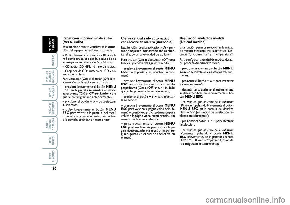 FIAT PUNTO 2014  Manual de Empleo y Cuidado (in Spanish) 26SEGURIDAD
PUESTA EN
MARCHA Y
CONDUCCIÓNTESTIGOS
Y MENSAJESEN CASO DE
EMERGENCIAMANTE-
NIMIENTO
Y CUIDADOSDATOS
TÉCNICOSÍNDICE
ALFABÉTICOSALPICADERO
Y MANDOS
Cierre centralizado automáticocon el